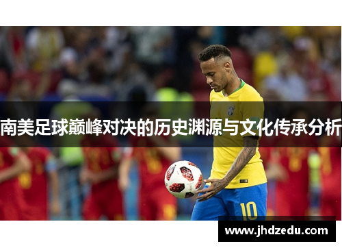南美足球巅峰对决的历史渊源与文化传承分析
