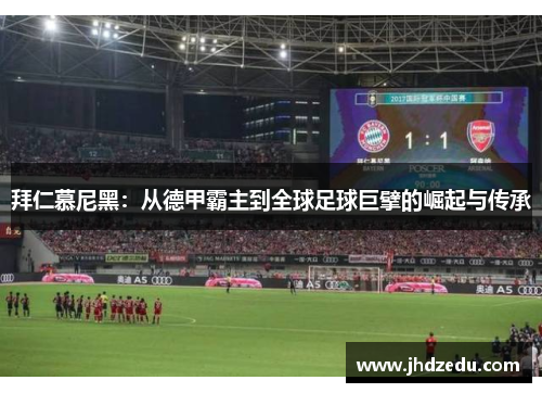 拜仁慕尼黑：从德甲霸主到全球足球巨擘的崛起与传承
