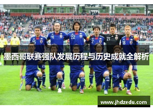 墨西哥联赛强队发展历程与历史成就全解析