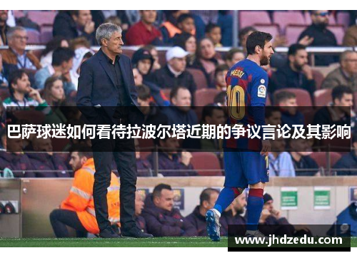 巴萨球迷如何看待拉波尔塔近期的争议言论及其影响