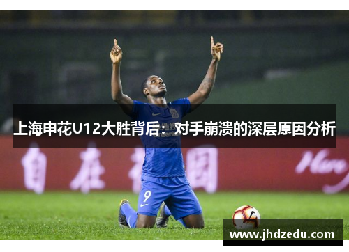 上海申花U12大胜背后：对手崩溃的深层原因分析