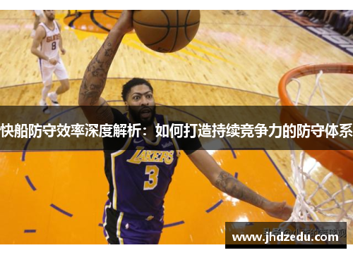 快船防守效率深度解析：如何打造持续竞争力的防守体系