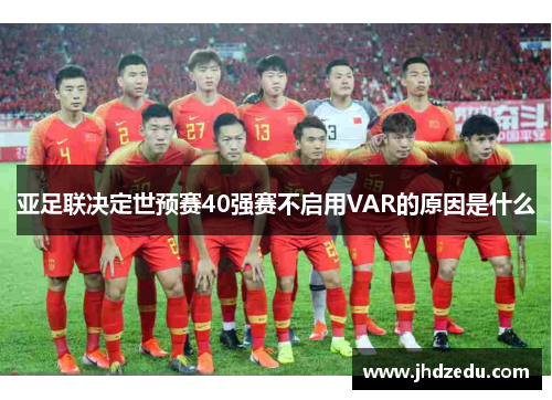 亚足联决定世预赛40强赛不启用VAR的原因是什么