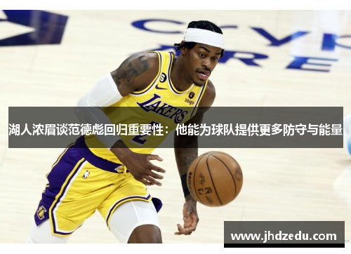 湖人浓眉谈范德彪回归重要性：他能为球队提供更多防守与能量